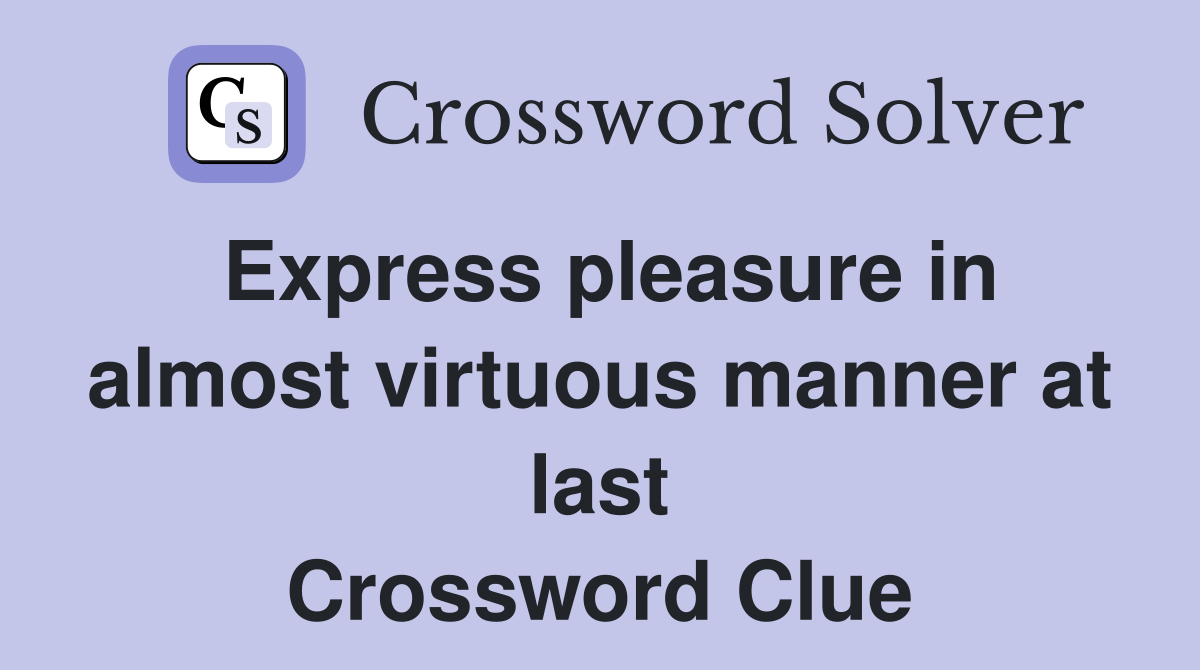 Express pleasure in almost virtuous manner at last Crossword Clue