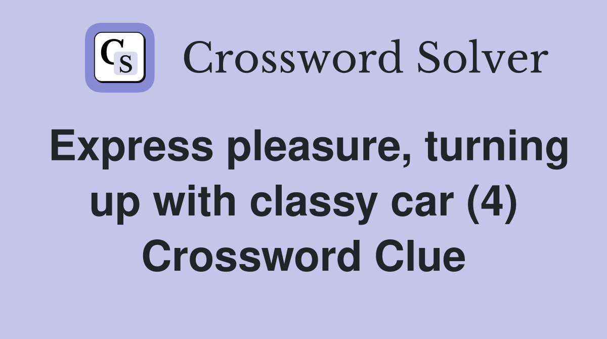 Express pleasure, turning up with classy car (4) Crossword Clue