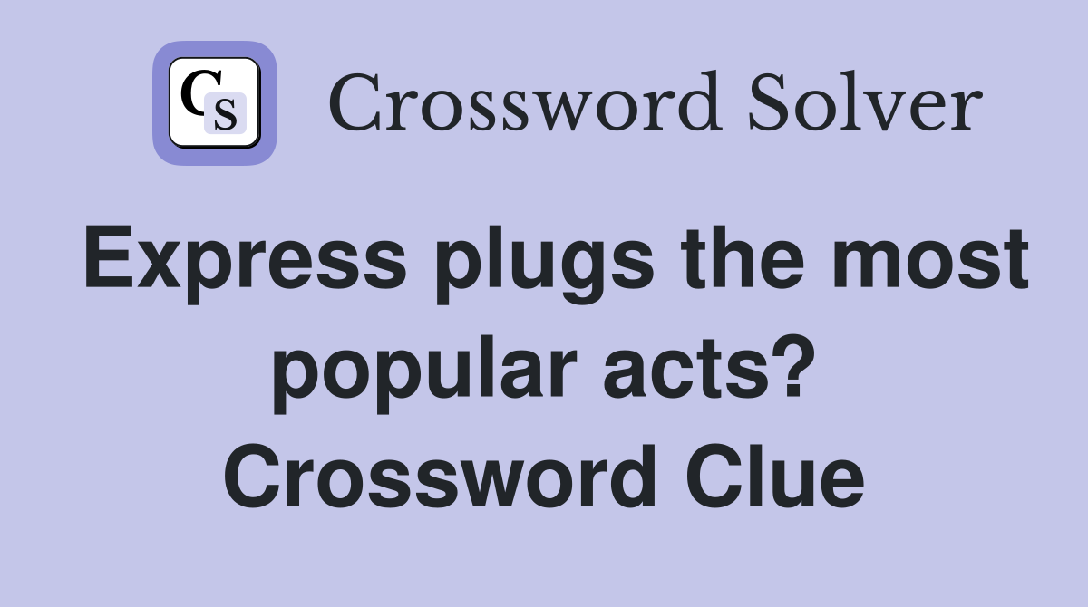 Express plugs the most popular acts? Crossword Clue