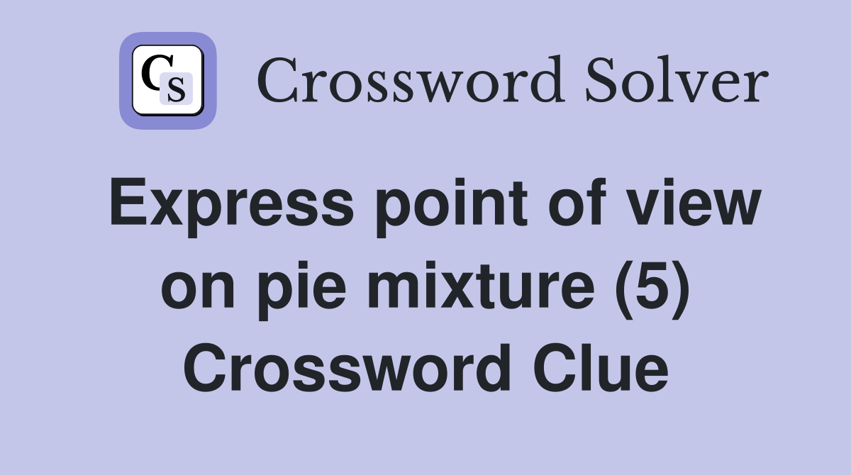 Express point of view on pie mixture (5) Crossword Clue