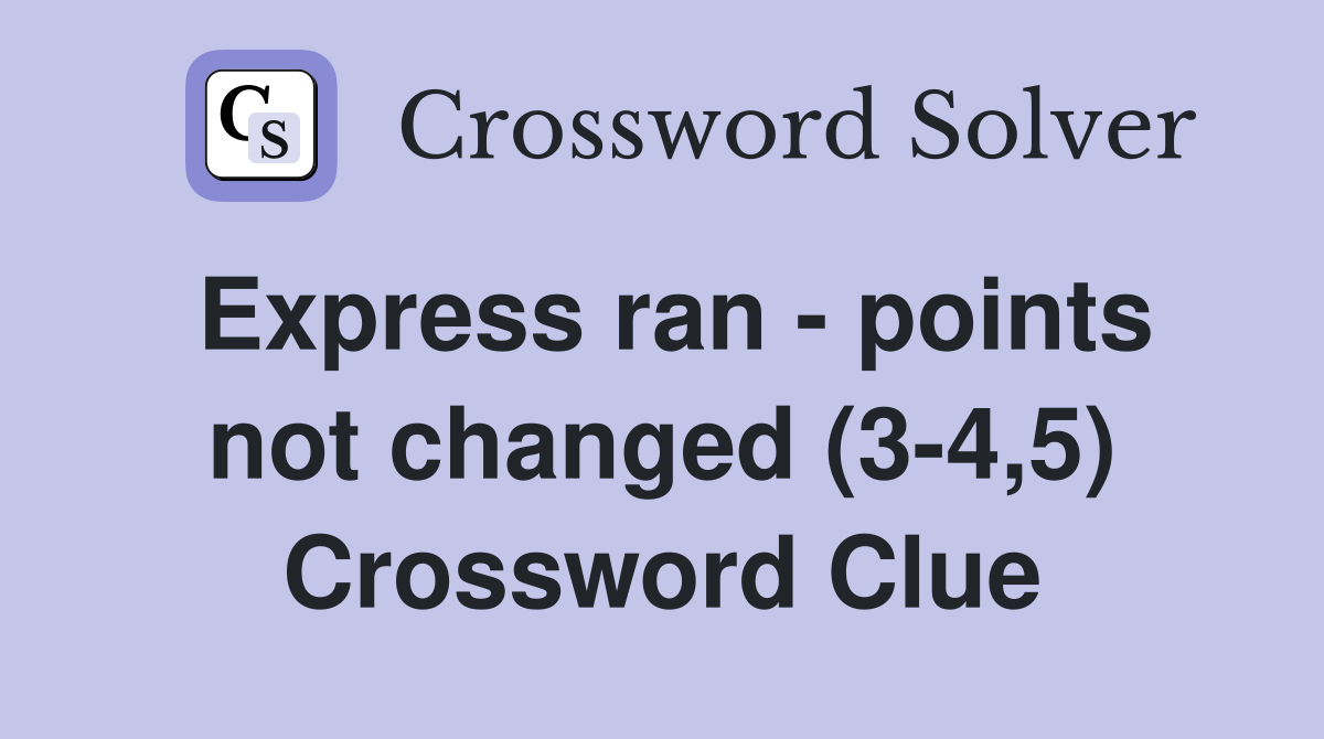 Express ran - points not changed (3-4,5) Crossword Clue