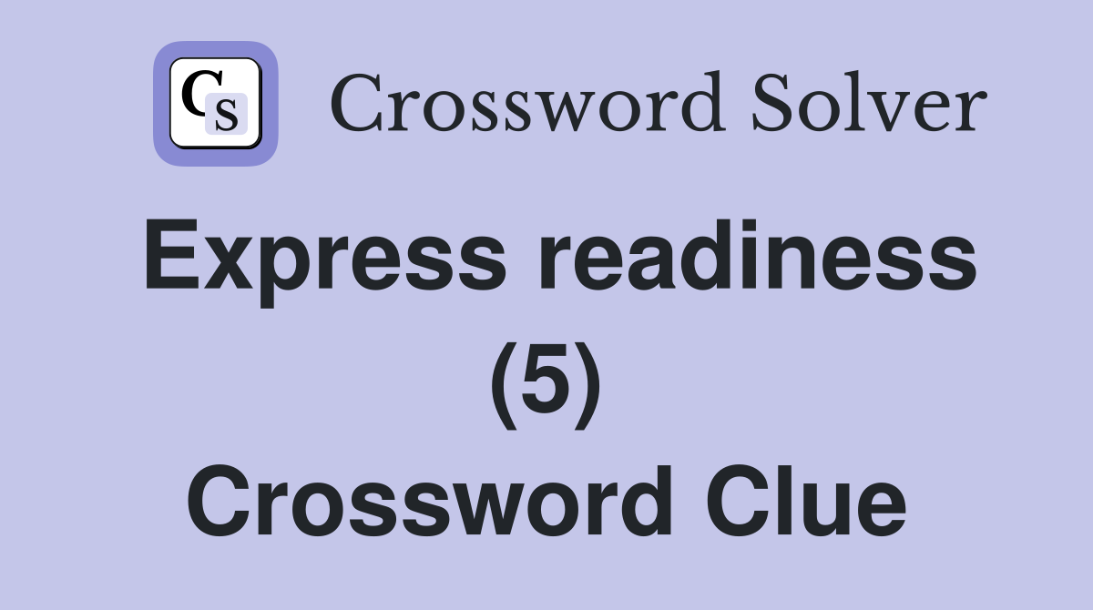 Express readiness (5) Crossword Clue