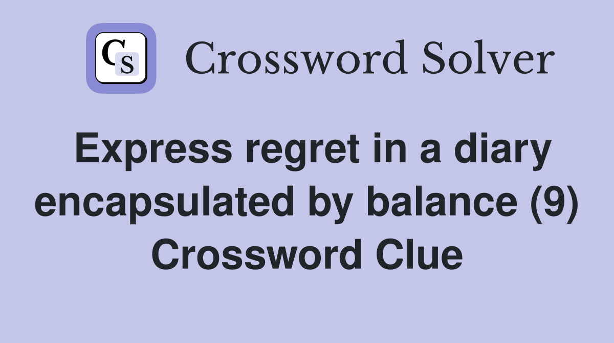 Express regret in a diary encapsulated by balance (9) Crossword Clue