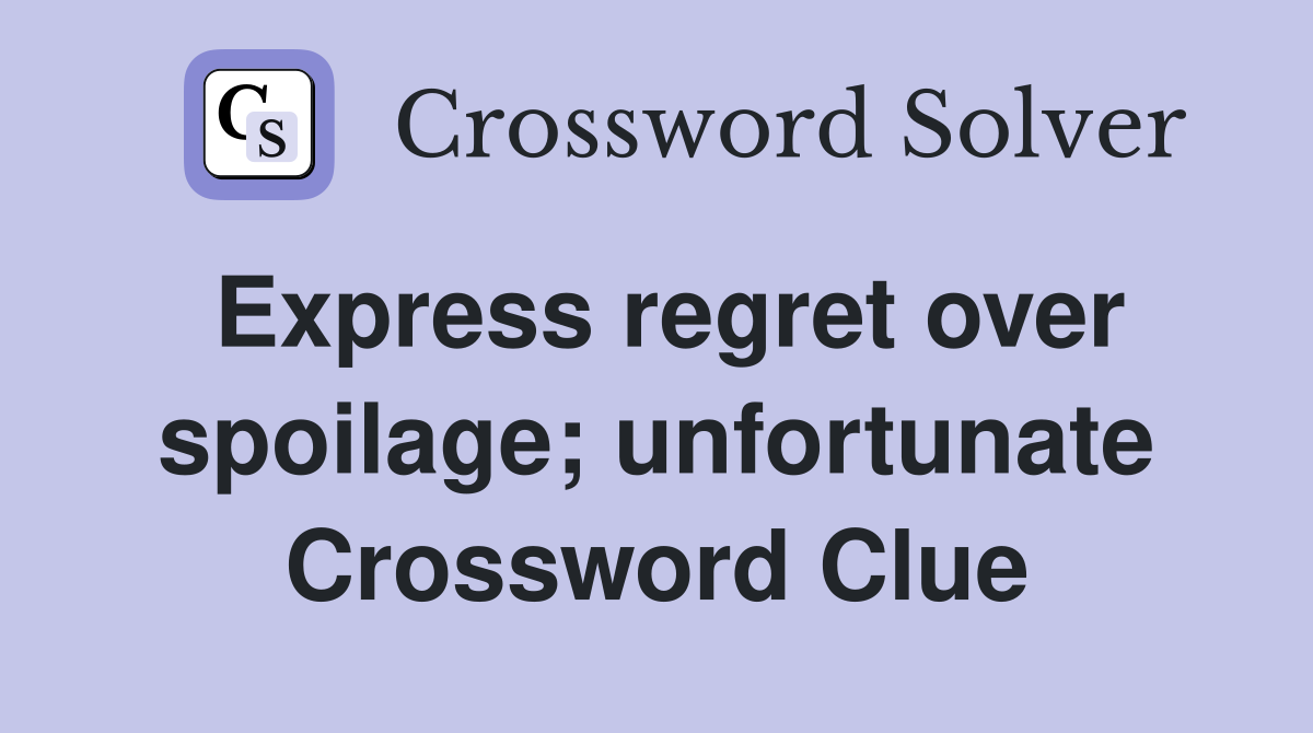 Express regret over spoilage; unfortunate Crossword Clue