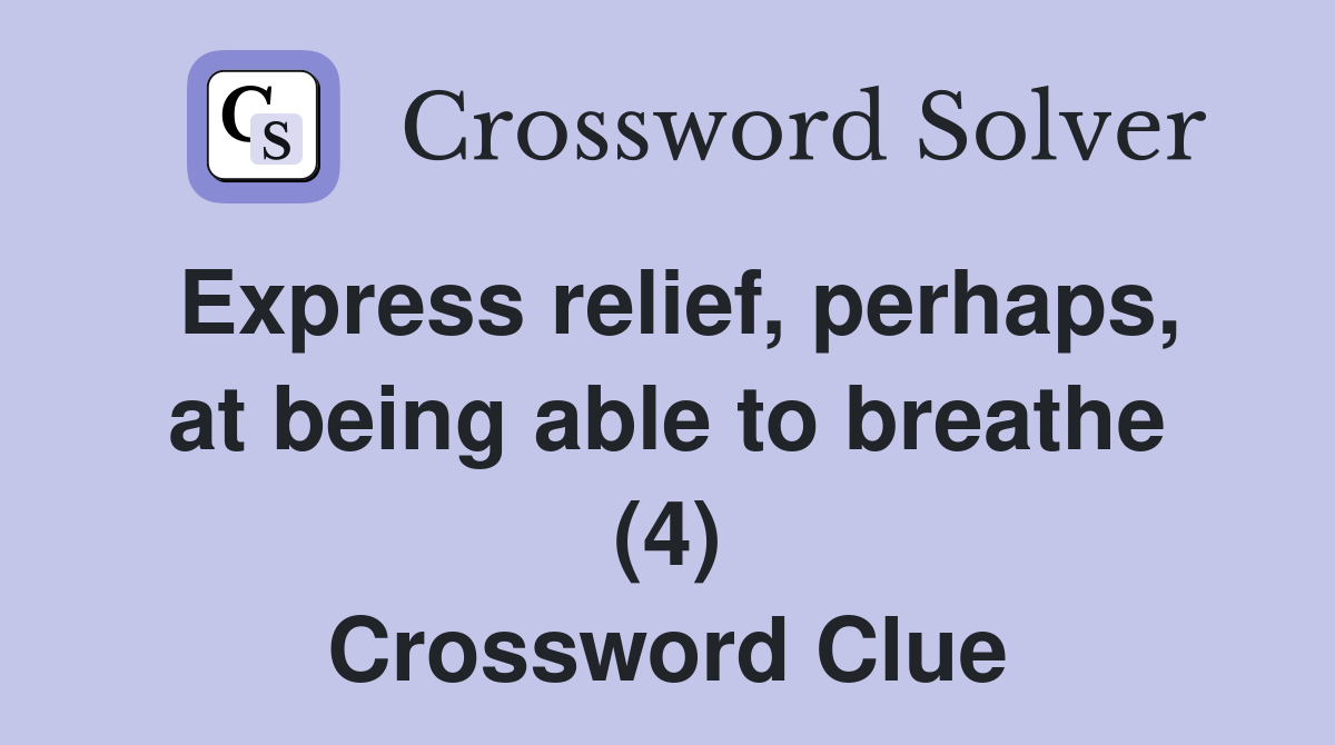 Express relief, perhaps, at being able to breathe (4) Crossword Clue