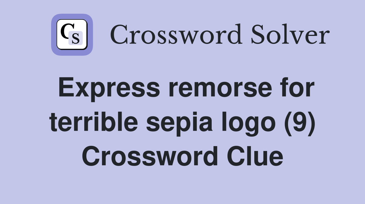 Express remorse for terrible sepia logo (9) Crossword Clue