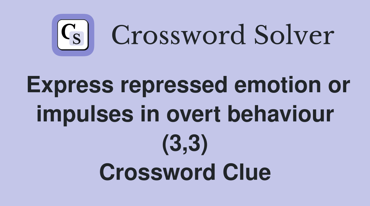 Express repressed emotion or impulses in overt behaviour (3,3) Crossword Clue