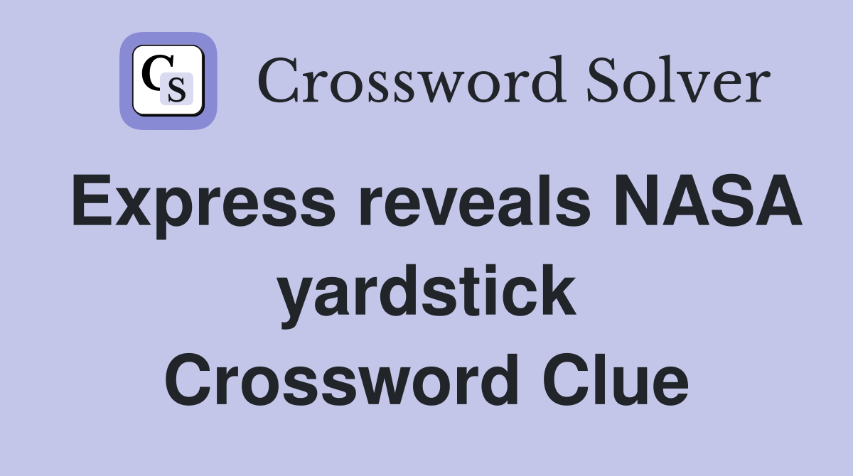 Express reveals NASA yardstick Crossword Clue