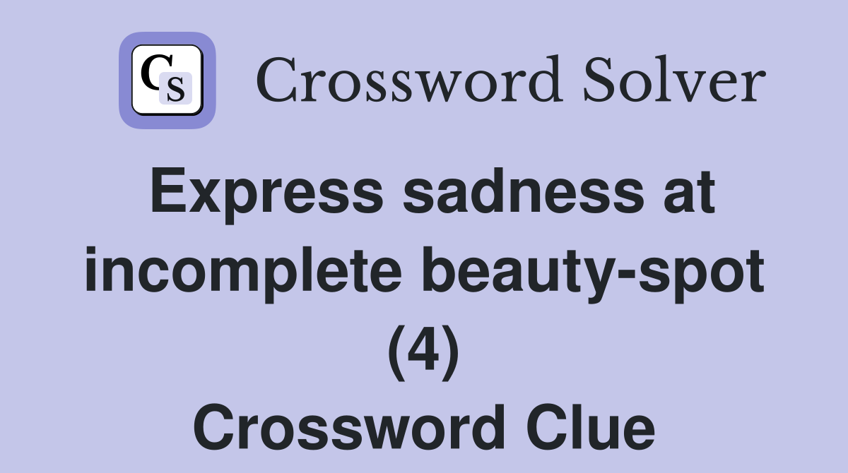 Express sadness at incomplete beauty-spot (4) Crossword Clue