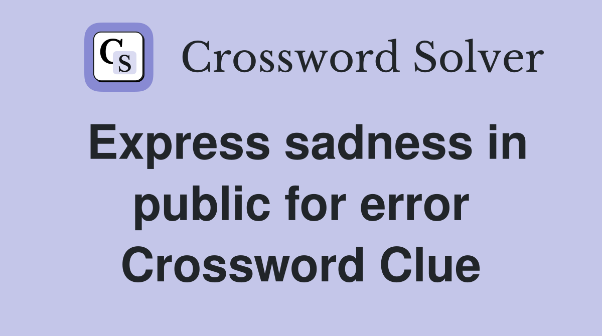 Express sadness in public for error Crossword Clue