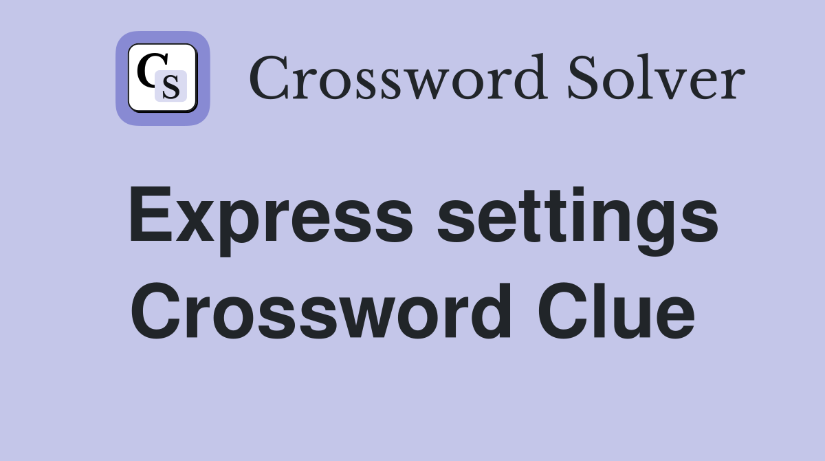 Express settings Crossword Clue