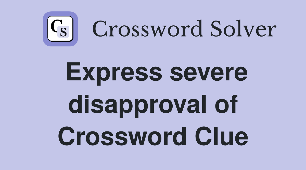 Express severe disapproval of Crossword Clue