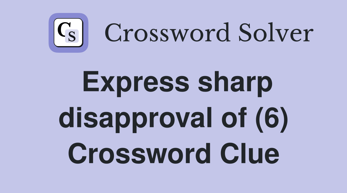Express sharp disapproval of (6) Crossword Clue