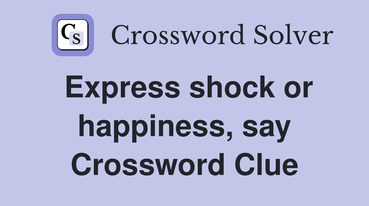 Express shock or happiness, say Crossword Clue