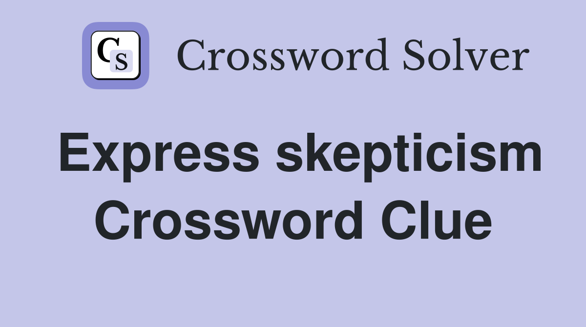 Express skepticism Crossword Clue
