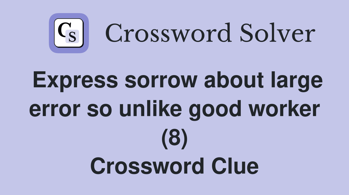 Express sorrow about large error so unlike good worker (8) Crossword Clue