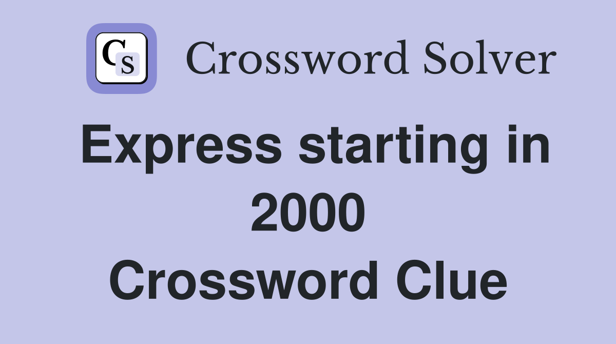 Express starting in 2000 Crossword Clue