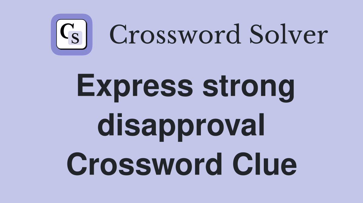 Express strong disapproval Crossword Clue