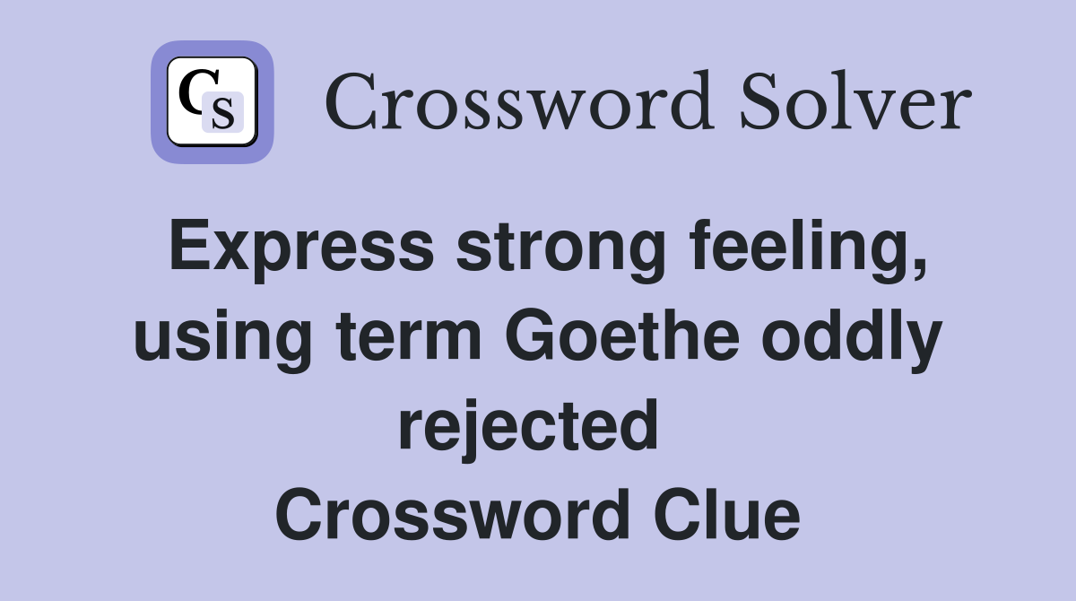 Express strong feeling, using term Goethe oddly rejected  Crossword Clue