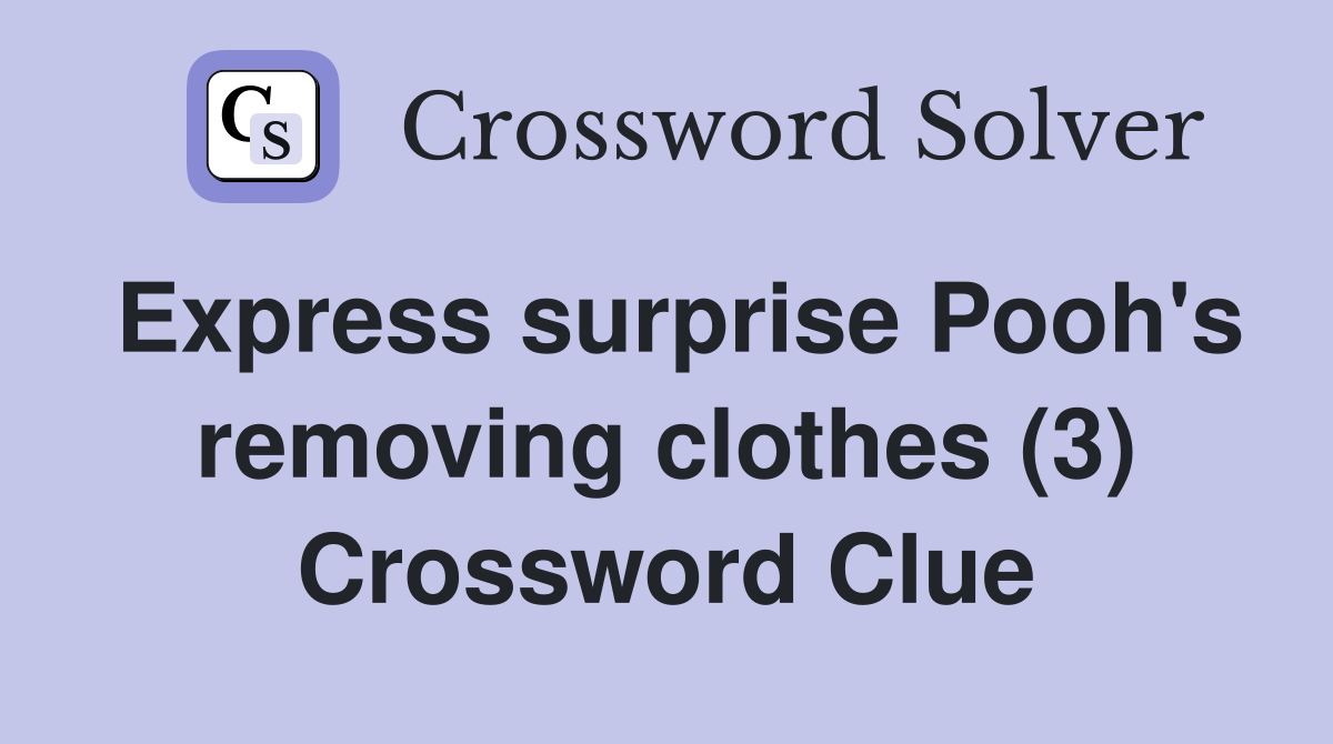 Express surprise Pooh's removing clothes (3) Crossword Clue
