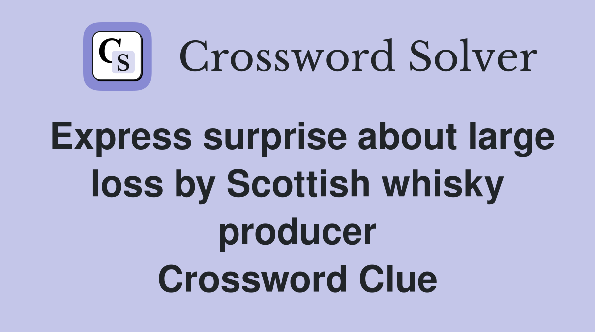 Express surprise about large loss by Scottish whisky producer Crossword Clue