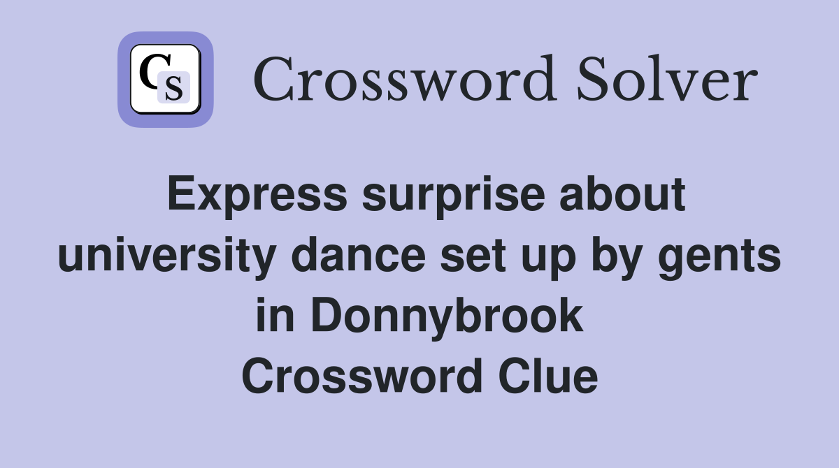 Express surprise about university dance set up by gents in Donnybrook Crossword Clue