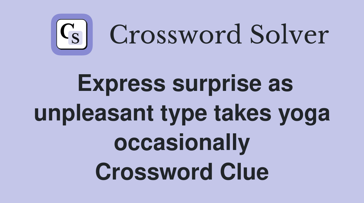 Express surprise as unpleasant type takes yoga occasionally Crossword Clue