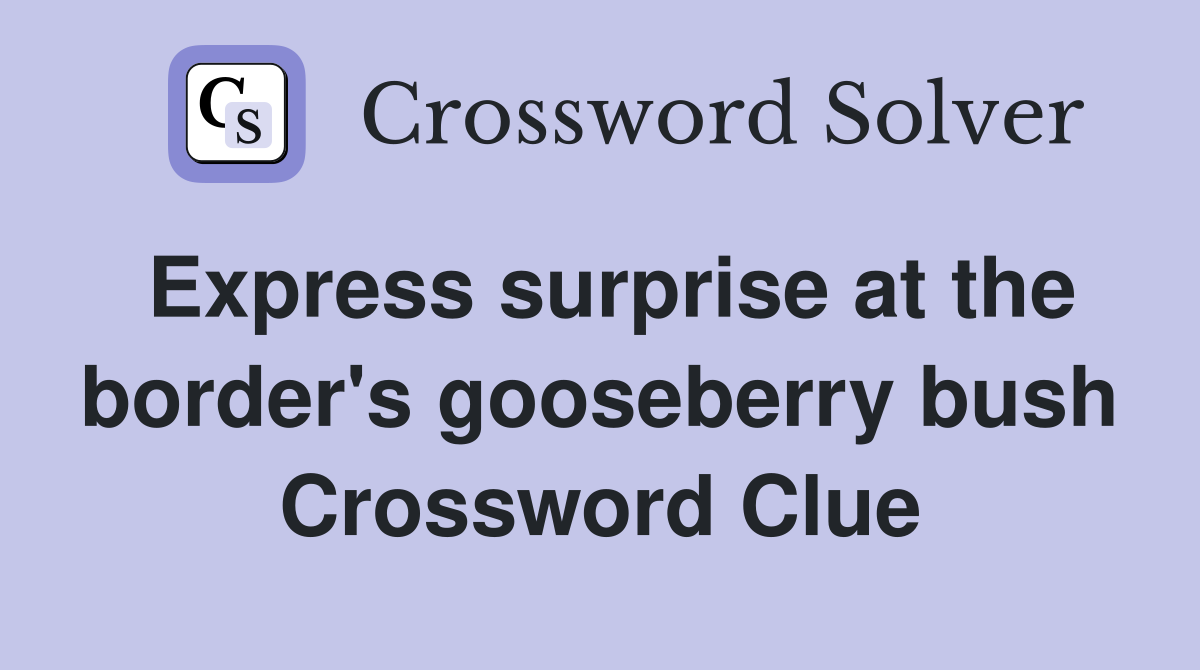 Express surprise at the border's gooseberry bush Crossword Clue