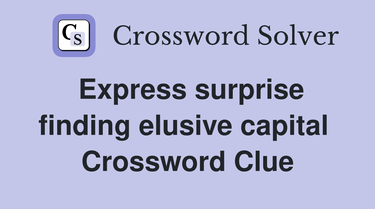 Express surprise finding elusive capital  Crossword Clue