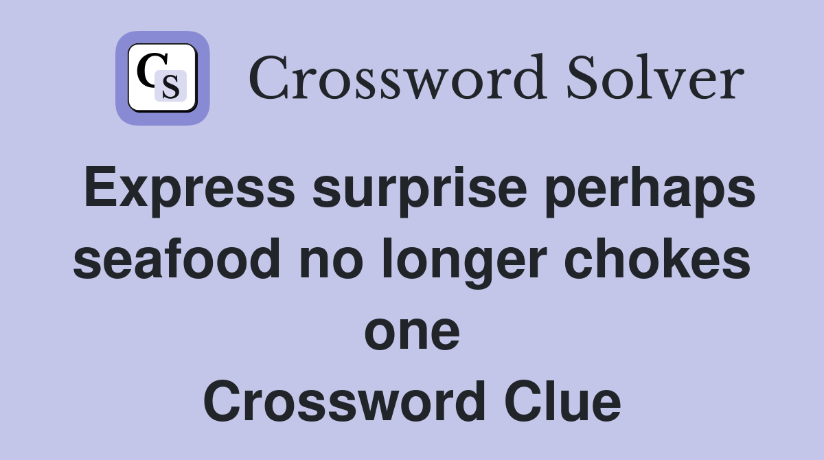 Express surprise perhaps seafood no longer chokes one Crossword Clue