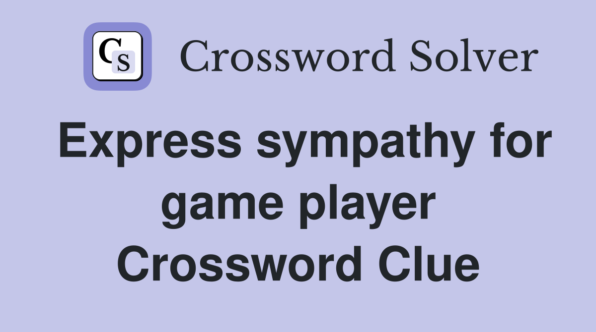 Express sympathy for game player Crossword Clue