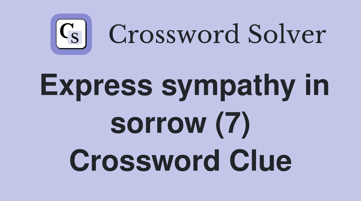 Express sympathy in sorrow (7) Crossword Clue