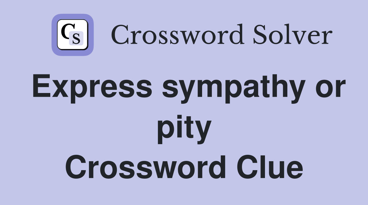 Express sympathy or pity Crossword Clue