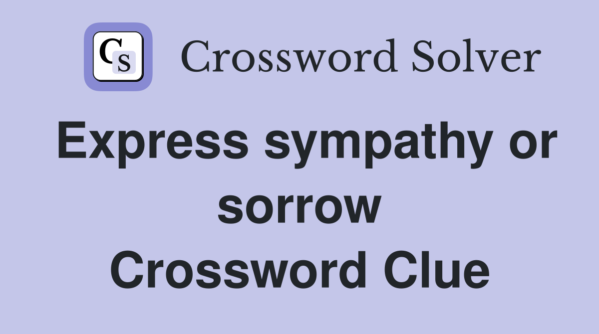 Express sympathy or sorrow Crossword Clue