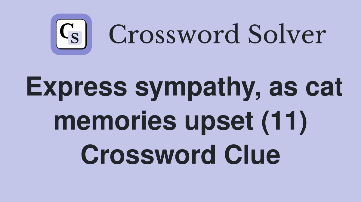 Express sympathy, as cat memories upset (11) Crossword Clue