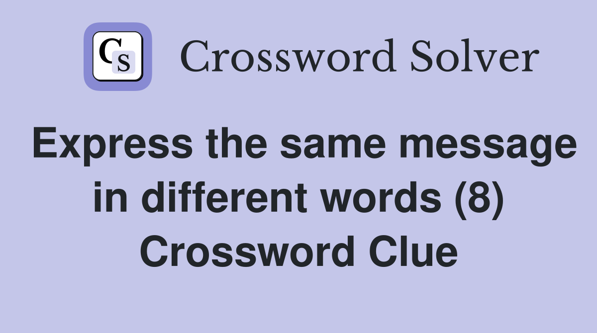 Express the same message in different words (8) Crossword Clue