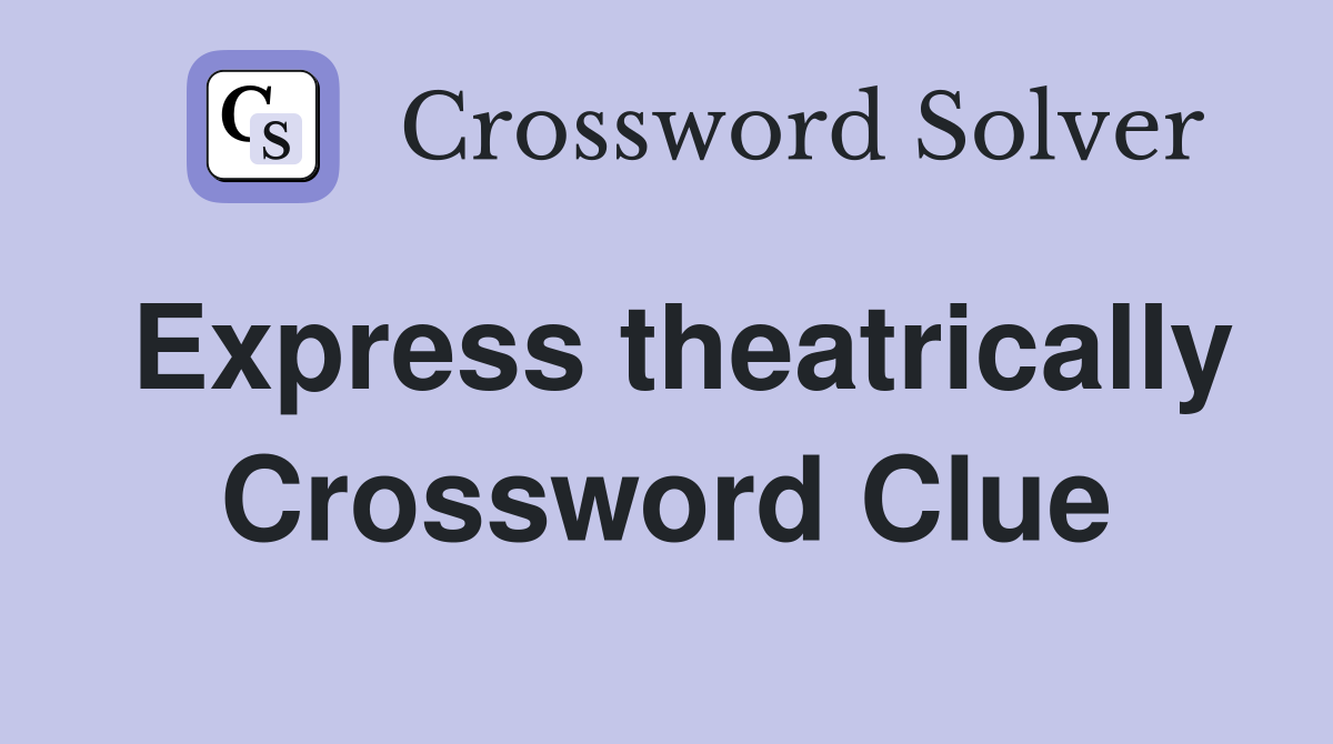 Express theatrically Crossword Clue