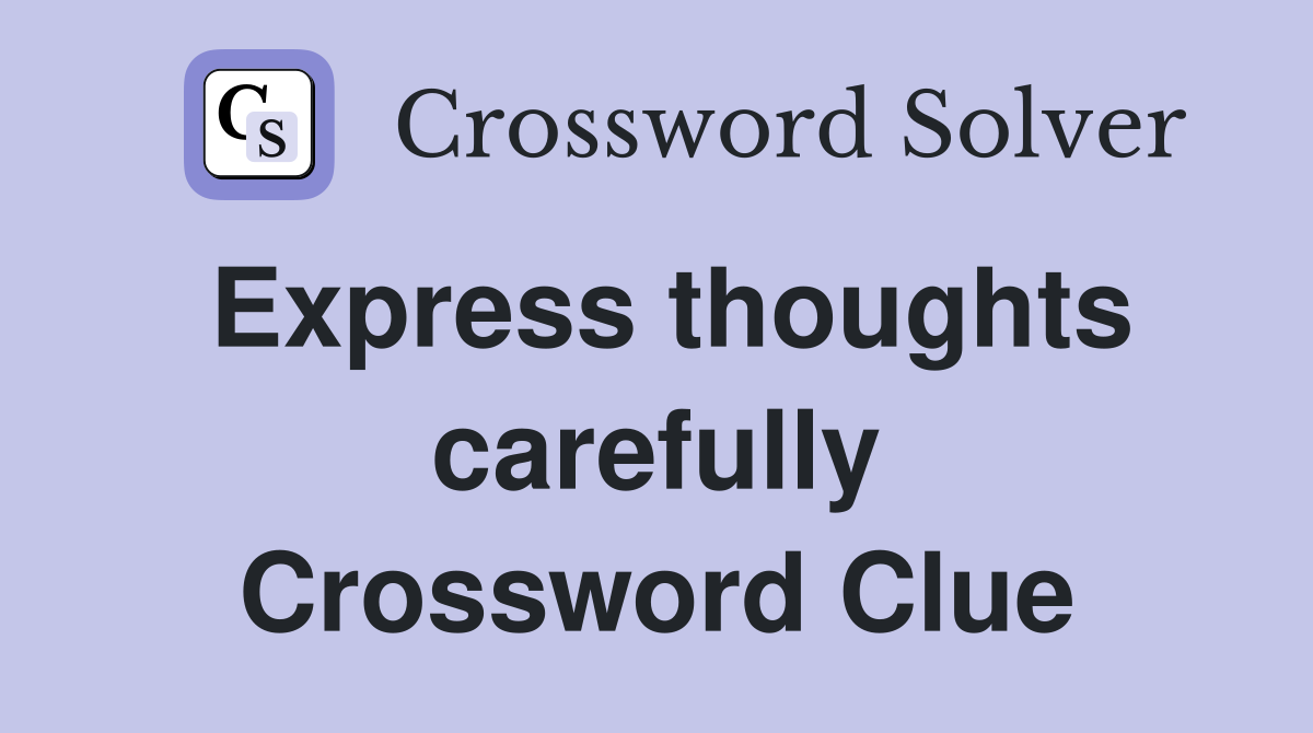 Express thoughts carefully Crossword Clue Answers Crossword Solver
