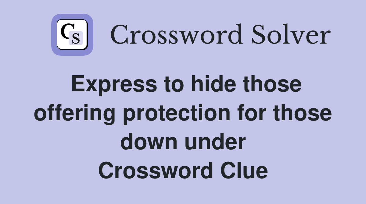 Express to hide those offering protection for those down under Crossword Clue