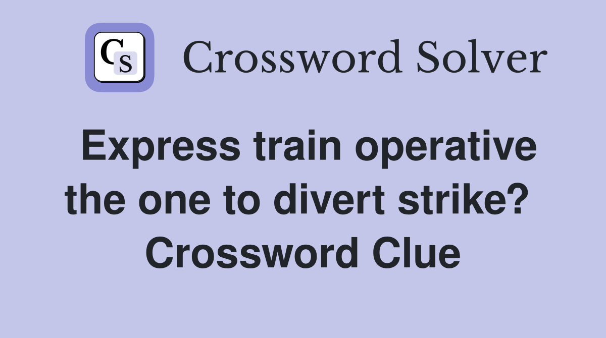 Express train operative the one to divert strike?  Crossword Clue