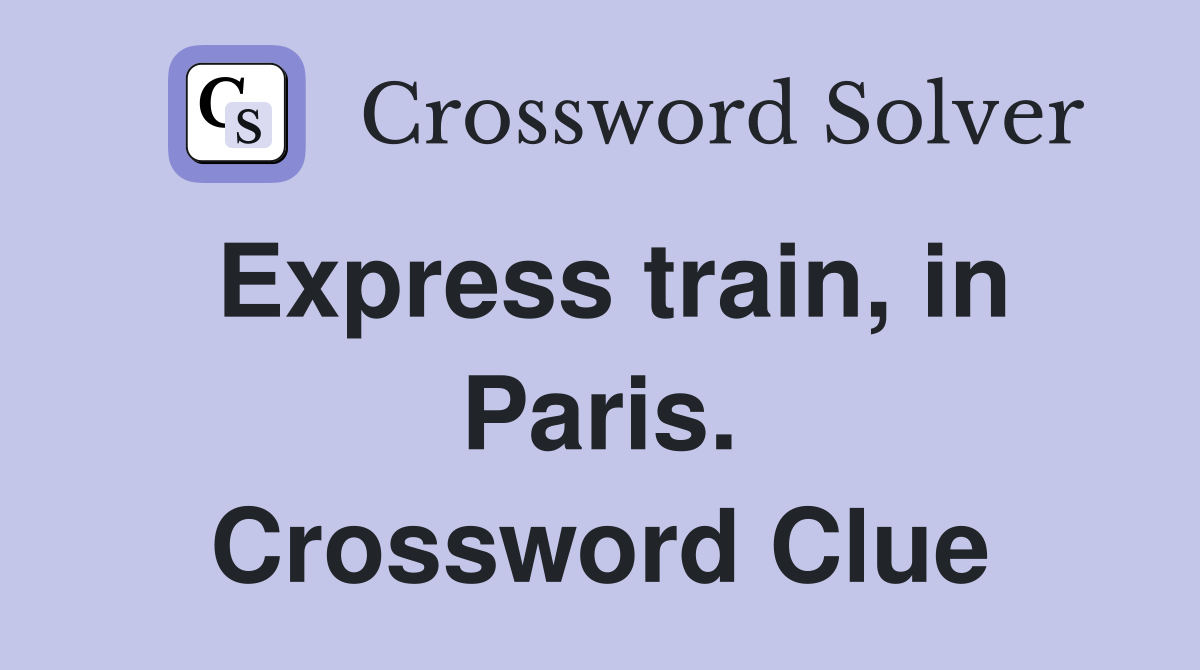 Express train, in Paris. Crossword Clue