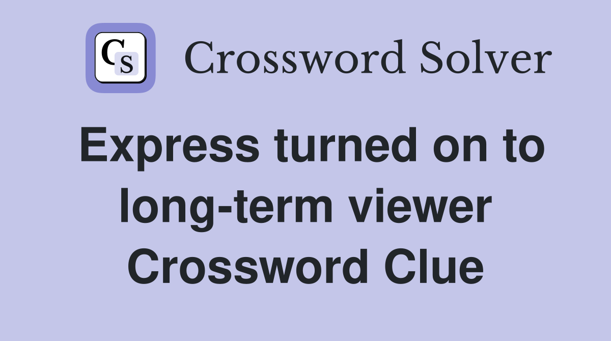 Express turned on to long-term viewer Crossword Clue