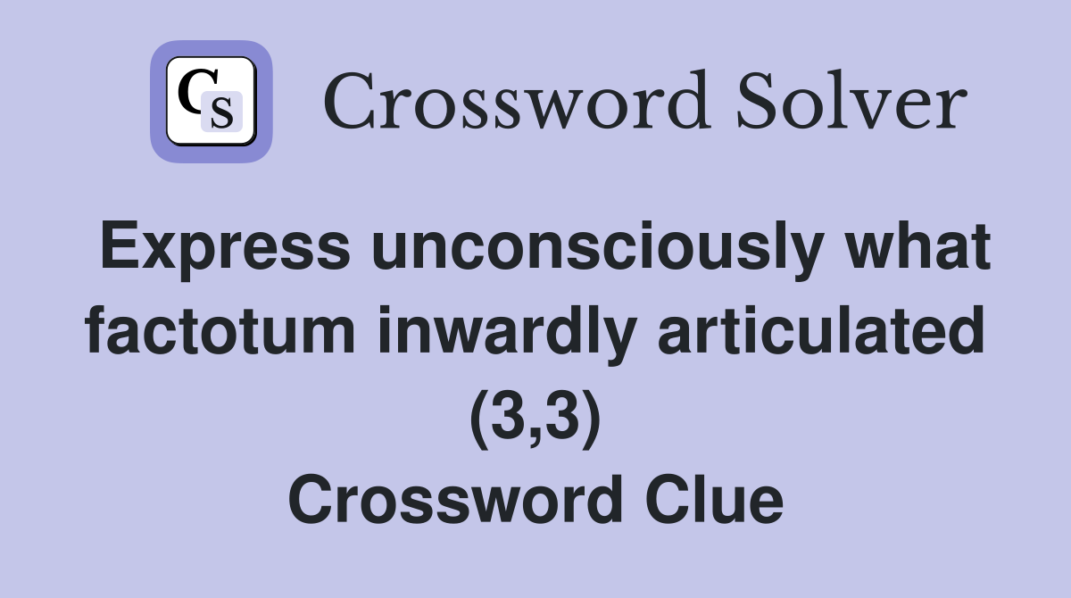 Express unconsciously what factotum inwardly articulated (3,3) Crossword Clue