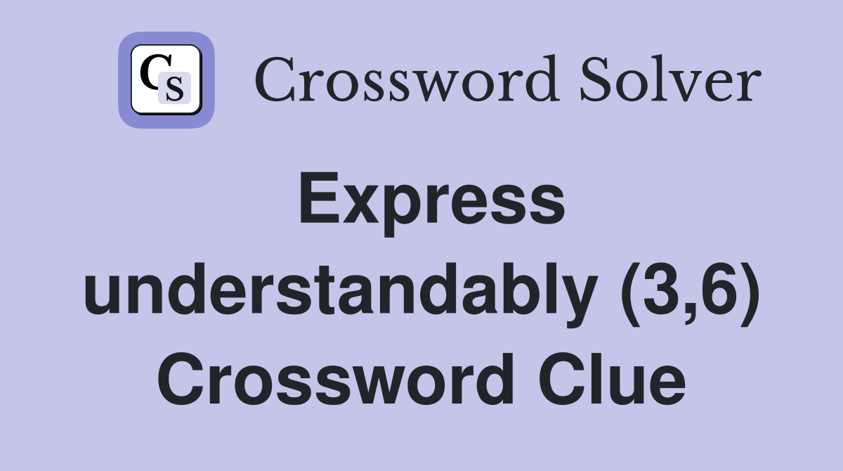 Express understandably (3,6) Crossword Clue