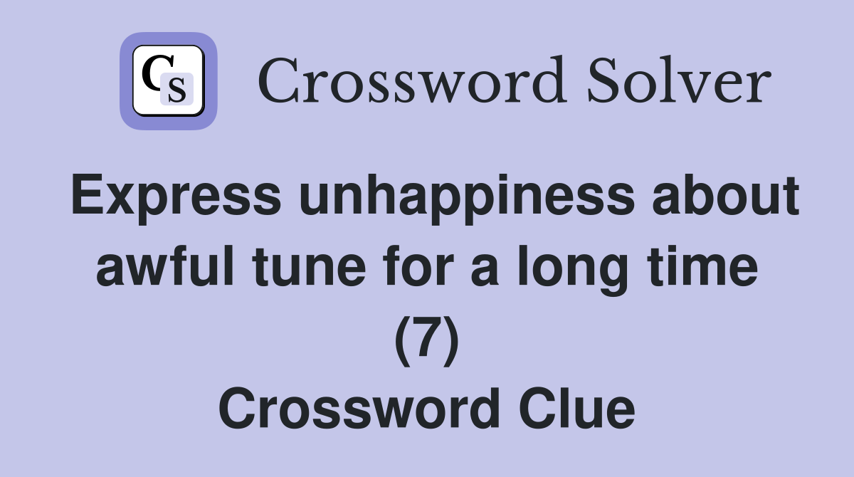 Express unhappiness about awful tune for a long time (7) Crossword Clue