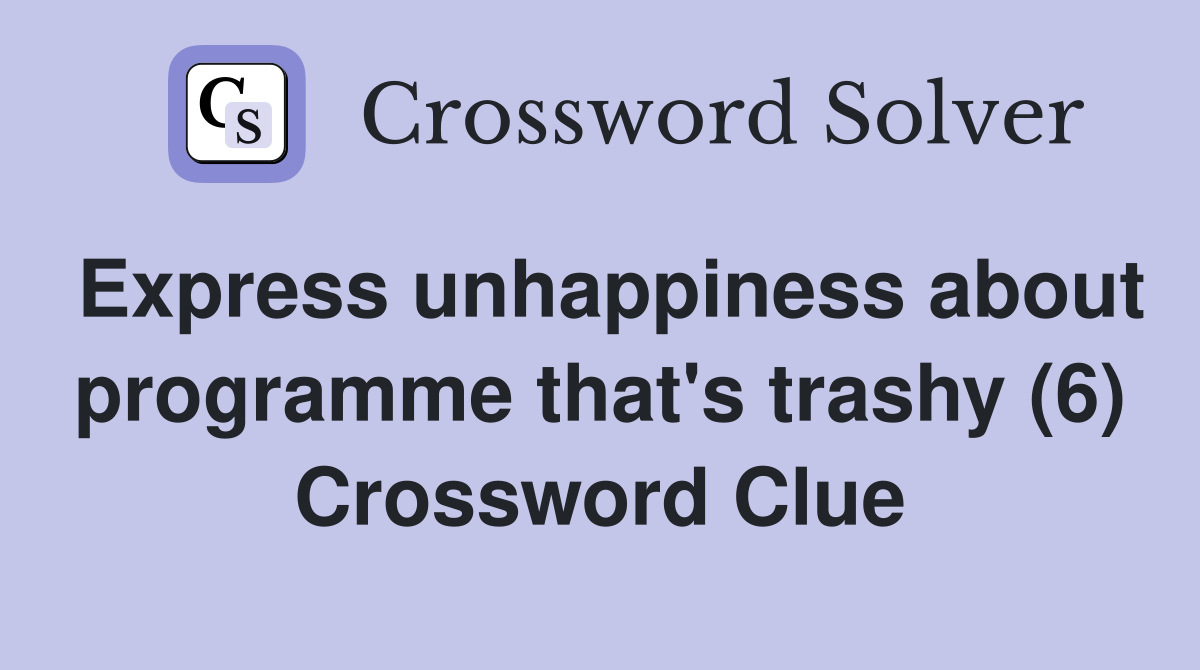 Express unhappiness about programme that's trashy (6) Crossword Clue