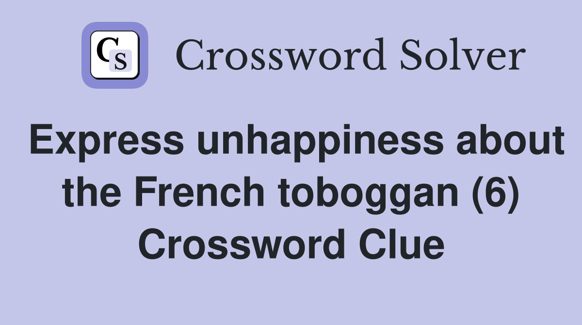 Express unhappiness about the French toboggan (6) Crossword Clue