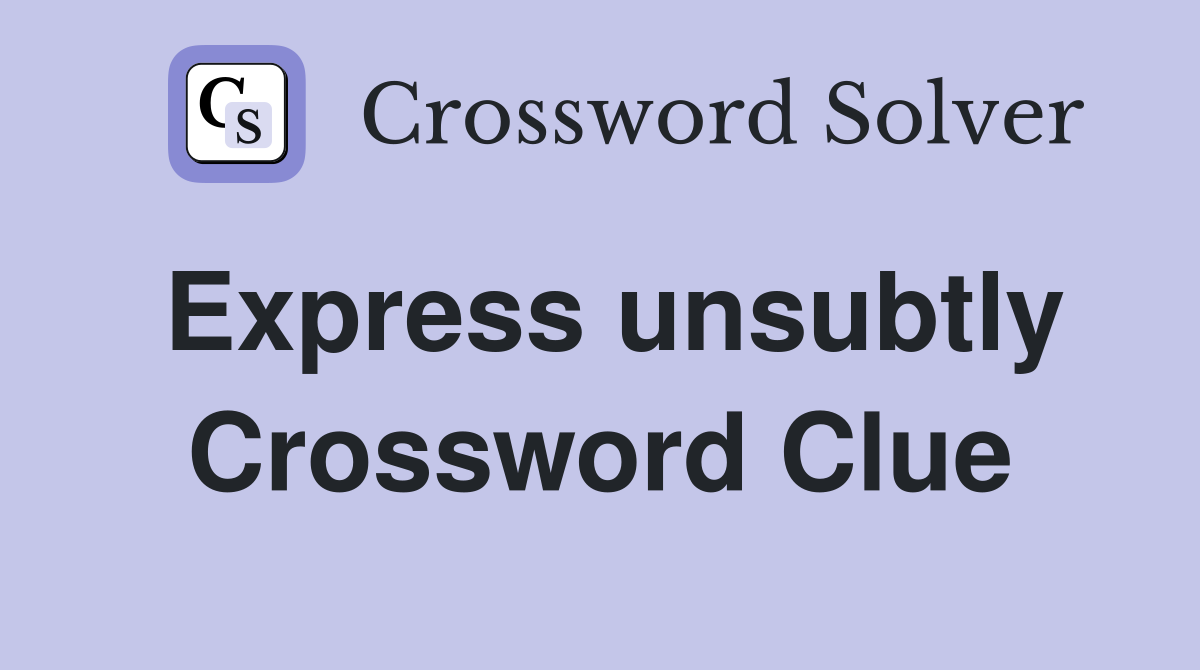 Express unsubtly Crossword Clue