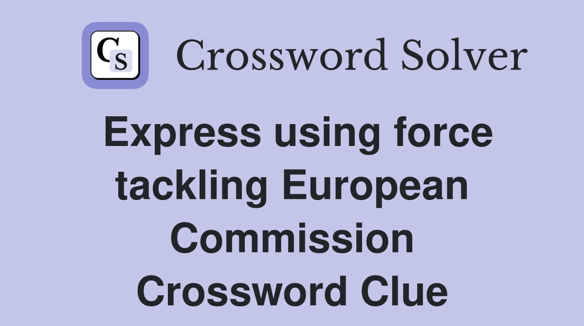 Express using force tackling European Commission Crossword Clue