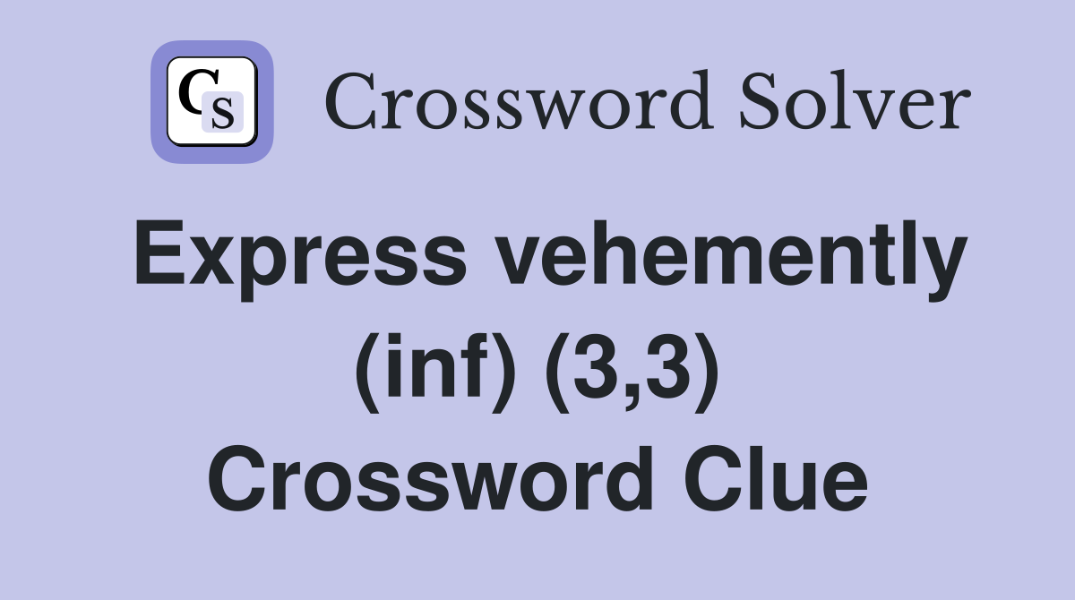 Express vehemently (inf) (3,3) Crossword Clue